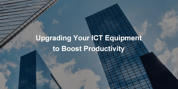 Upgrading Your IT Equipment to Boost Productivity